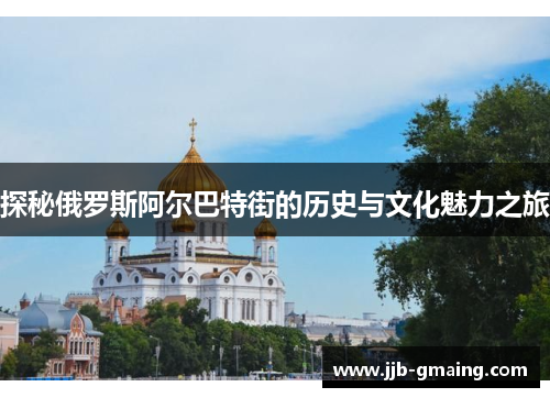 探秘俄罗斯阿尔巴特街的历史与文化魅力之旅