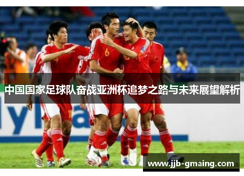 中国国家足球队奋战亚洲杯追梦之路与未来展望解析