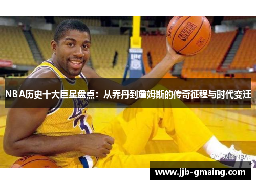 NBA历史十大巨星盘点：从乔丹到詹姆斯的传奇征程与时代变迁
