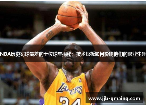 NBA历史罚球最差的十位球星揭秘：技术短板如何影响他们的职业生涯