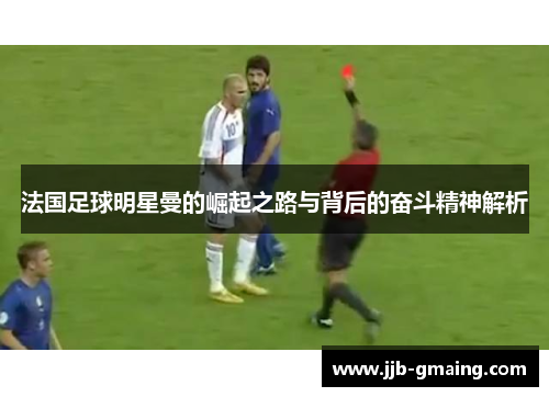 法国足球明星曼的崛起之路与背后的奋斗精神解析