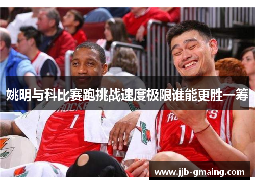 姚明与科比赛跑挑战速度极限谁能更胜一筹
