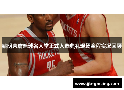 姚明荣膺篮球名人堂正式入选典礼现场全程实况回顾