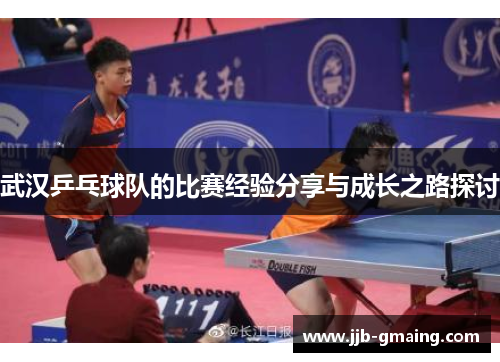 武汉乒乓球队的比赛经验分享与成长之路探讨