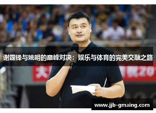 谢霆锋与姚明的巅峰对决：娱乐与体育的完美交融之路