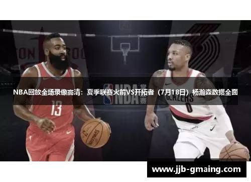 NBA回放全场录像高清：夏季联赛火箭VS开拓者（7月18日）杨瀚森数据全面
